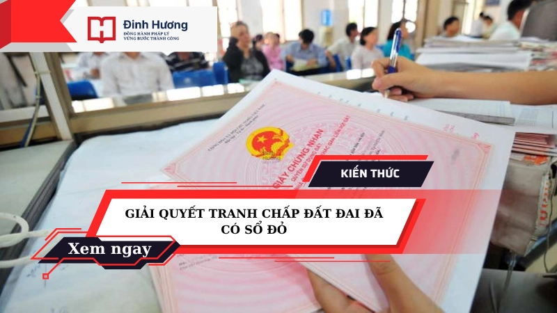 giải quyết tranh chấp đất đai đã có sổ đỏ